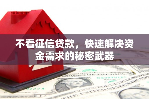 华蓥不看征信贷款，快速解决资金需求的秘密武器