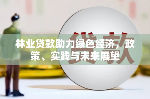 华蓥林业贷款助力绿色经济，政策、实践与未来展望