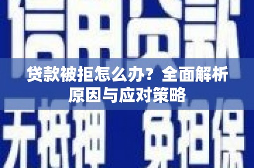 华蓥贷款被拒怎么办？全面解析原因与应对策略