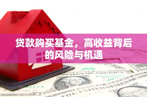 华蓥贷款购买基金，高收益背后的风险与机遇